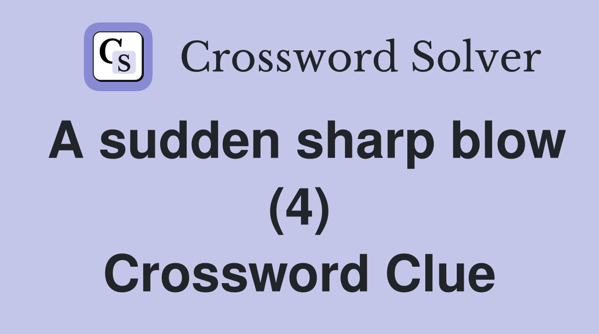 A sudden sharp blow (4) Crossword Clue