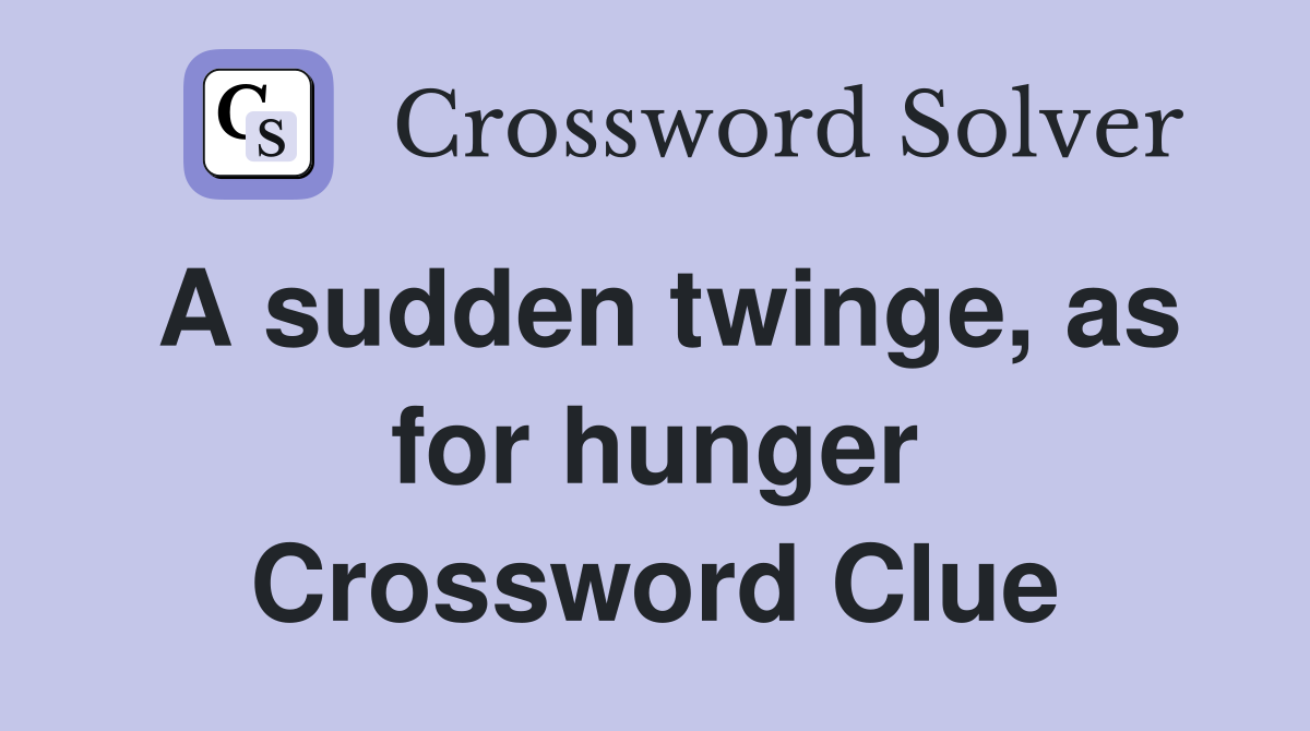 A sudden twinge, as for hunger Crossword Clue