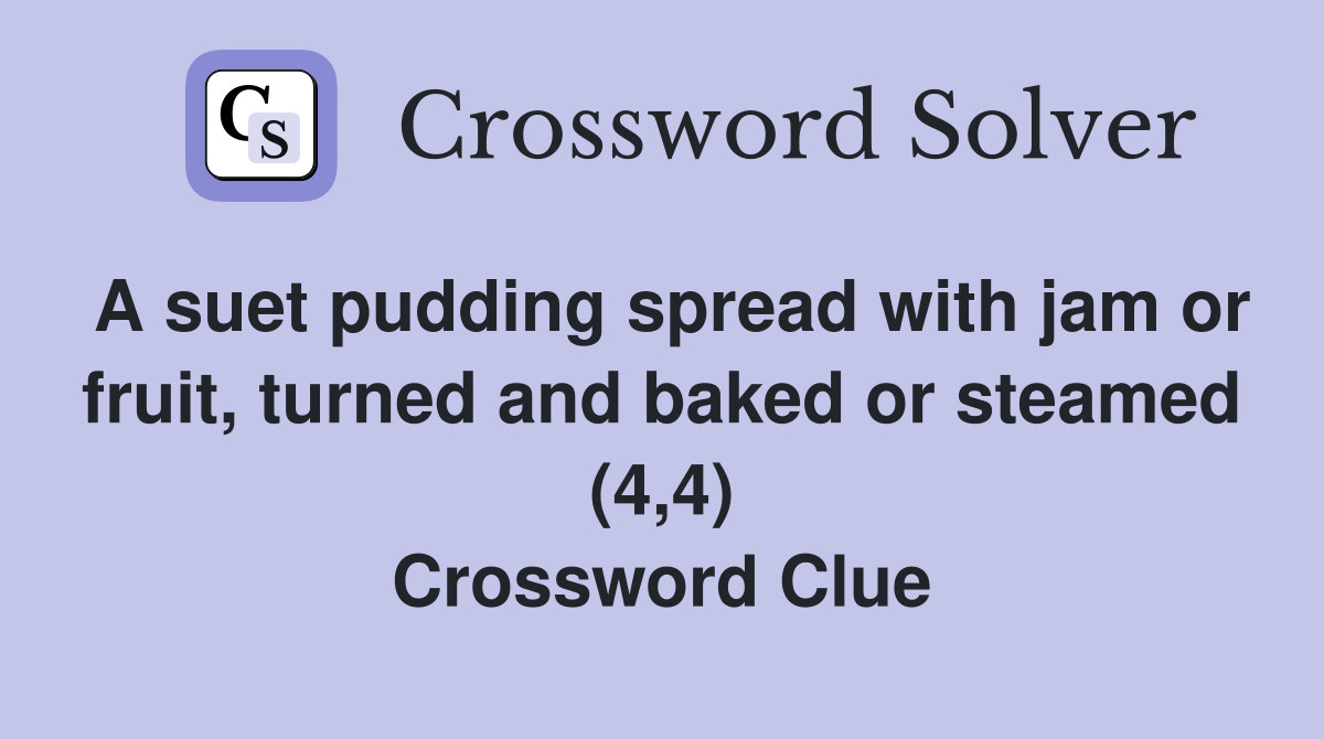 A suet pudding spread with jam or fruit, turned and baked or steamed (4,4) Crossword Clue