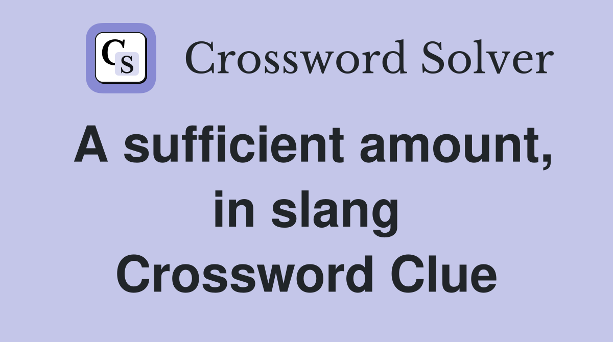 A sufficient amount, in slang Crossword Clue