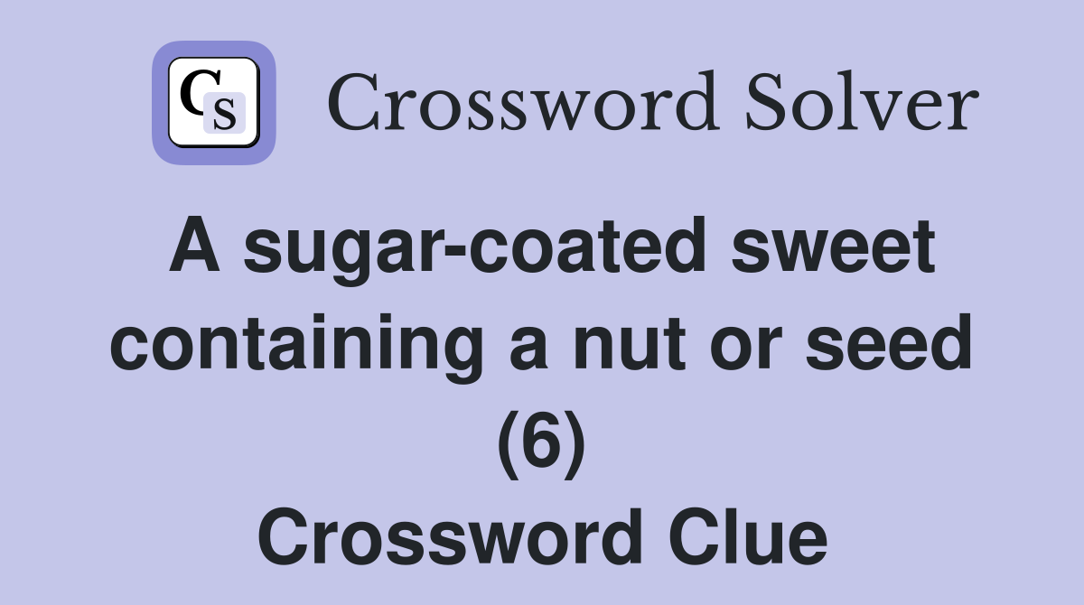 A sugar-coated sweet containing a nut or seed (6) Crossword Clue