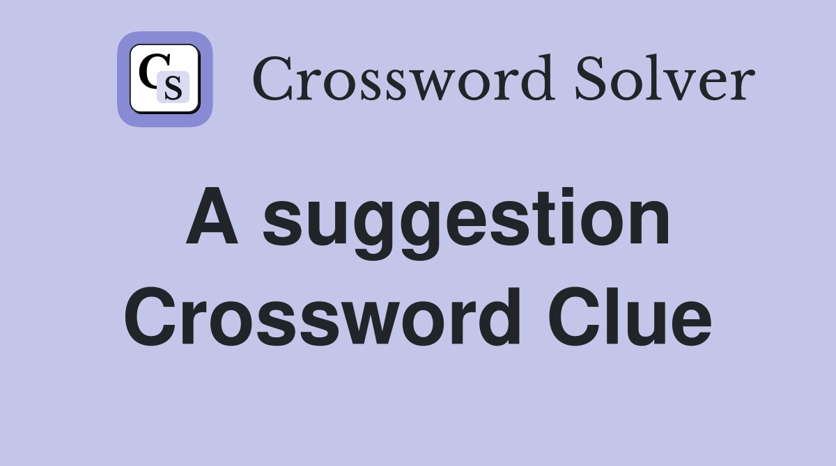 A suggestion Crossword Clue