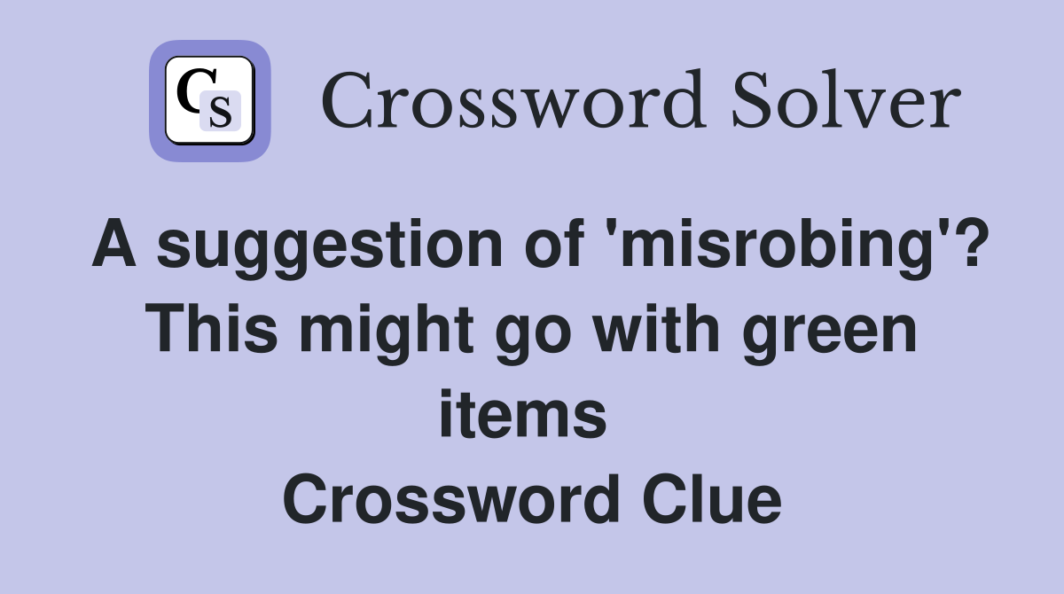 A suggestion of 'misrobing'? This might go with green items  Crossword Clue