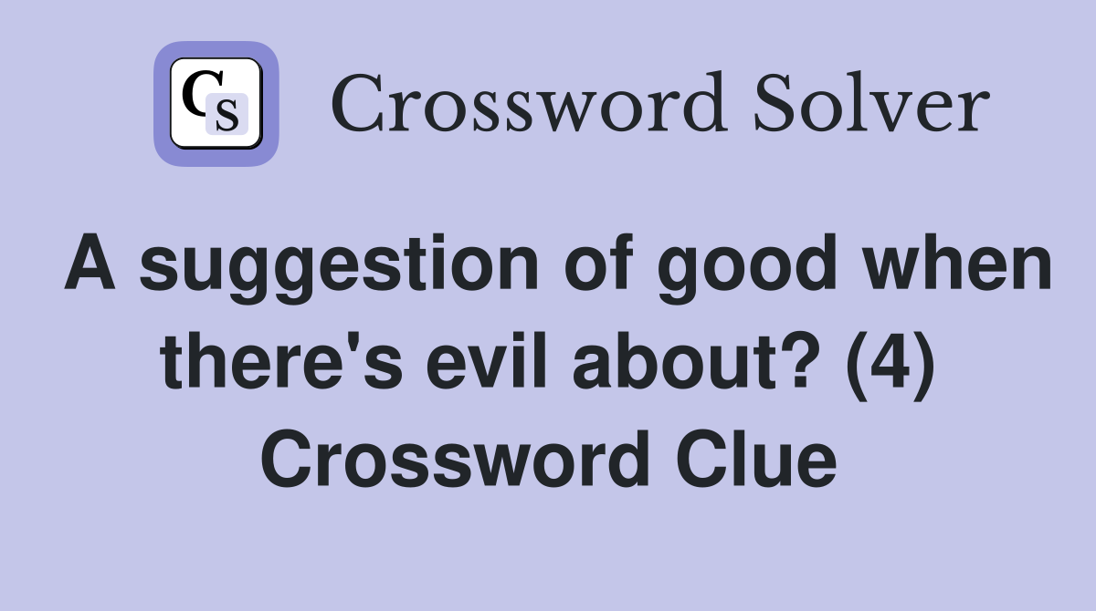A suggestion of good when there's evil about? (4) Crossword Clue