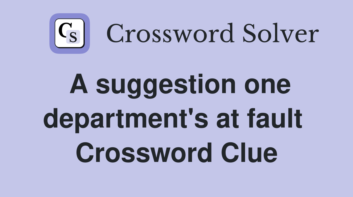 A suggestion one department's at fault  Crossword Clue
