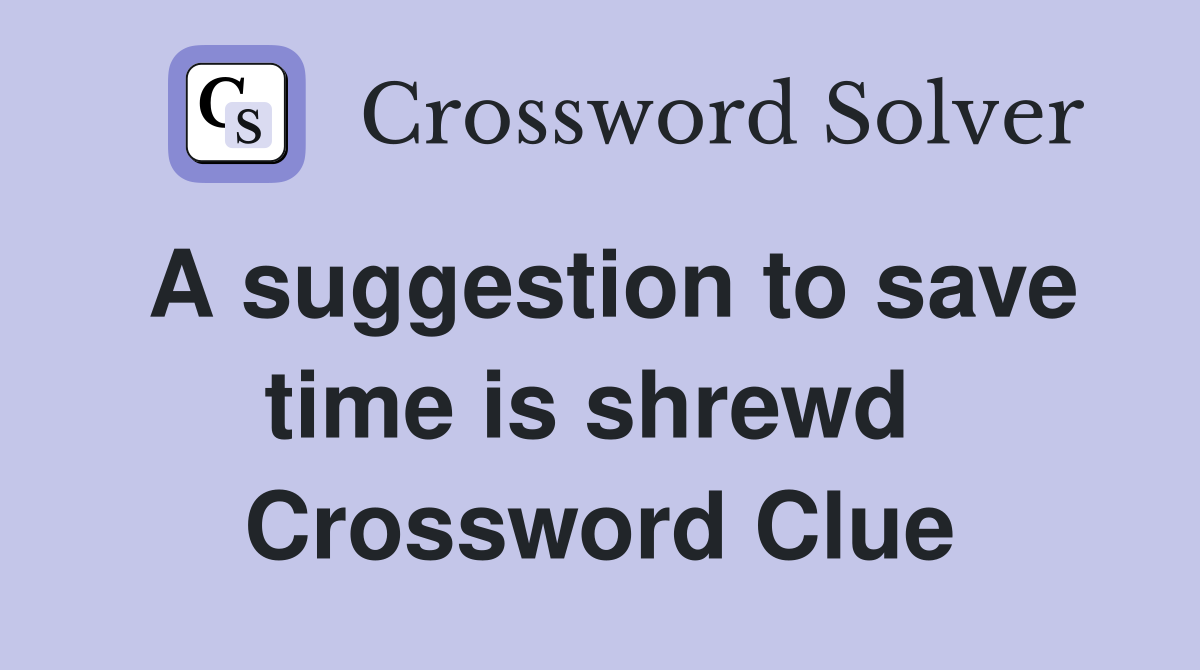 A suggestion to save time is shrewd  Crossword Clue