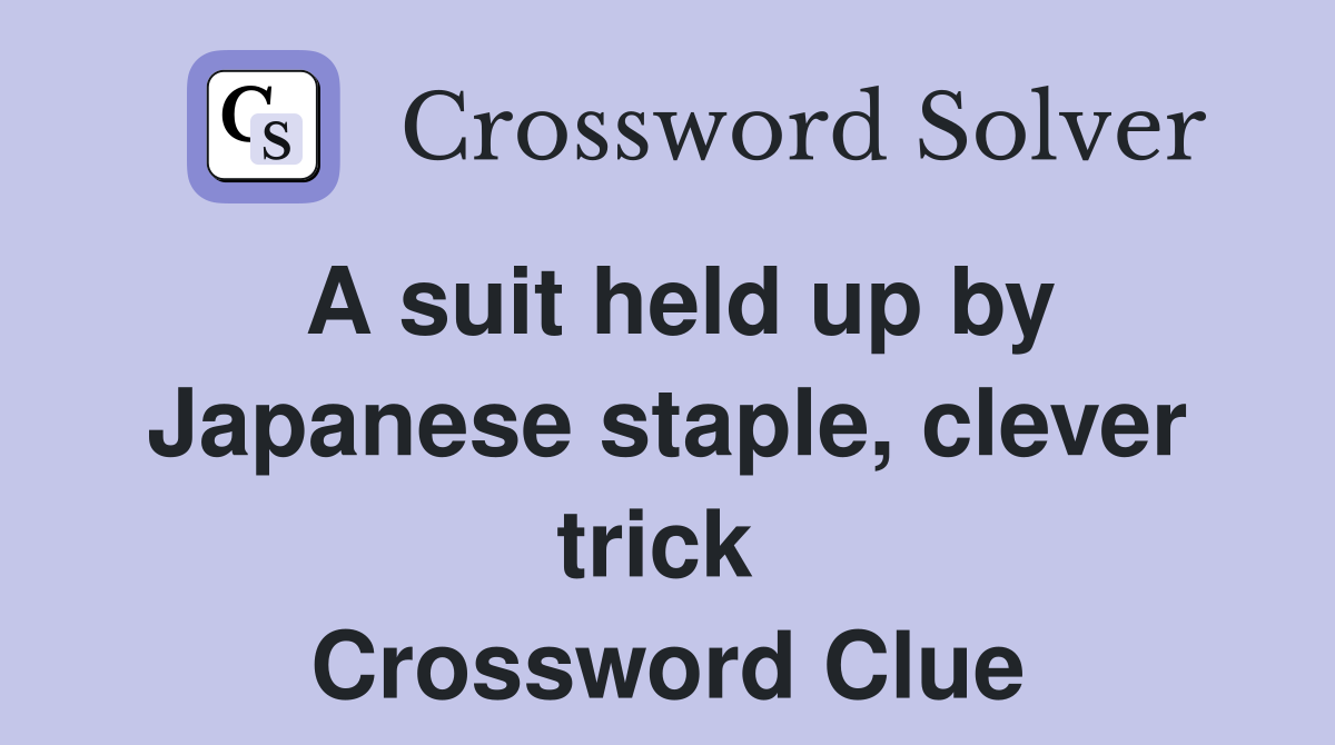 A suit held up by Japanese staple, clever trick  Crossword Clue
