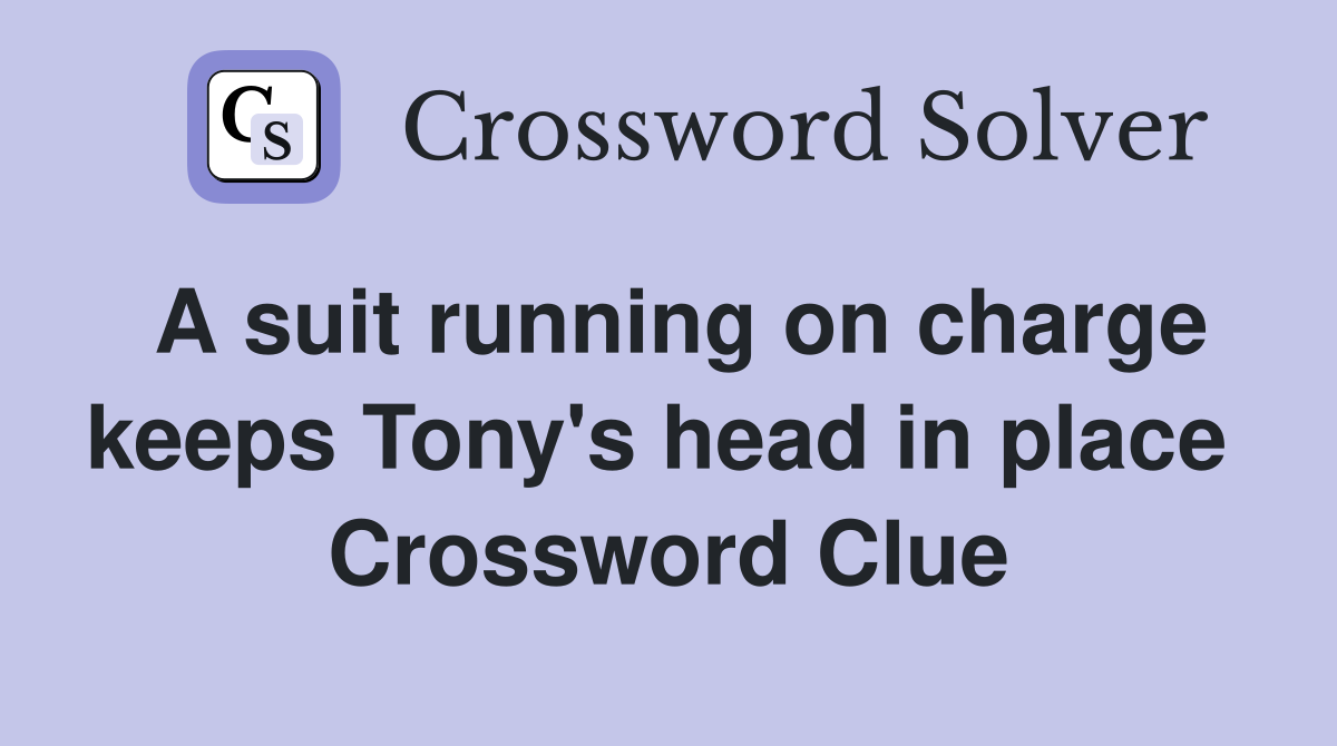 A suit running on charge keeps Tony's head in place  Crossword Clue