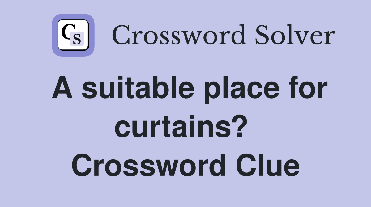 A suitable place for curtains?  Crossword Clue