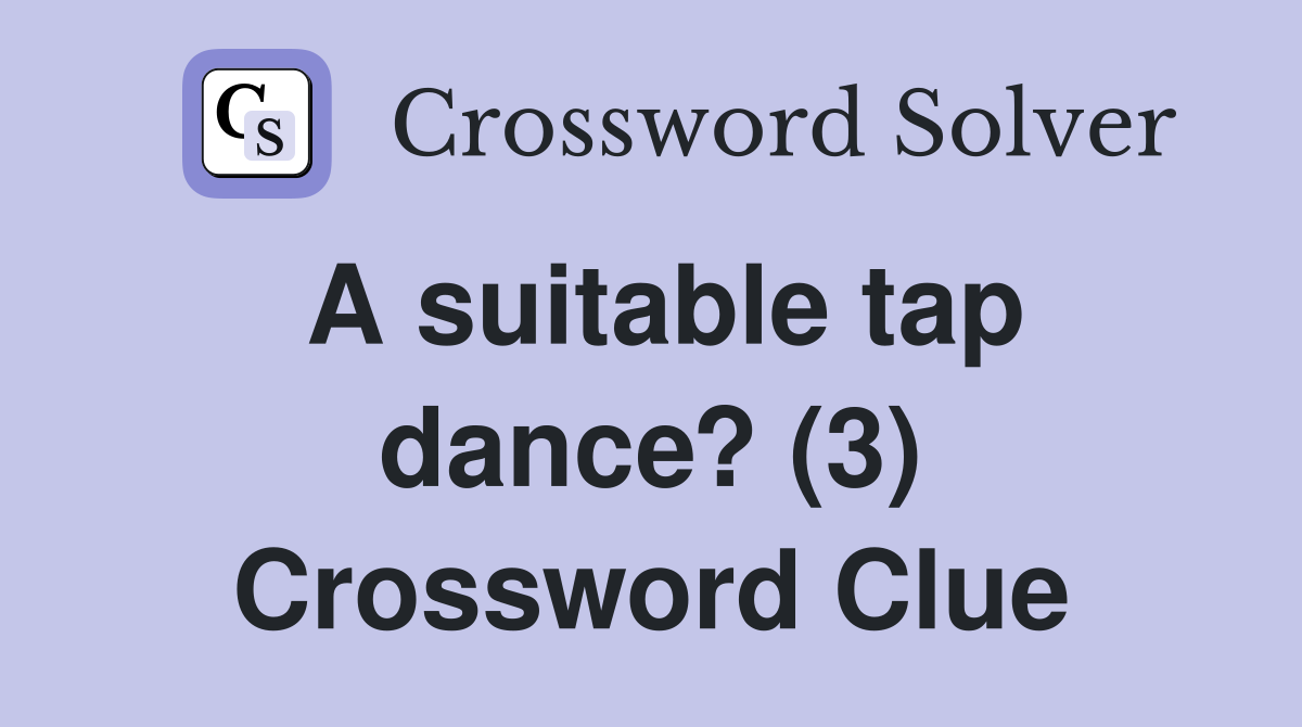 A suitable tap dance? (3) Crossword Clue