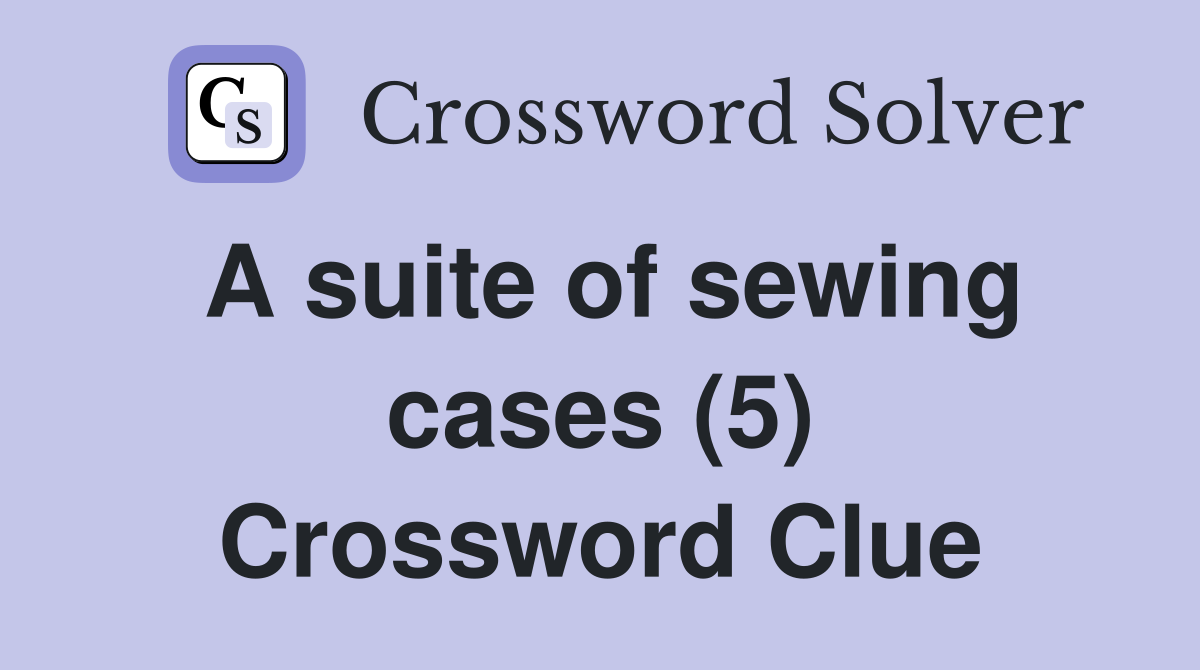 A suite of sewing cases (5) Crossword Clue