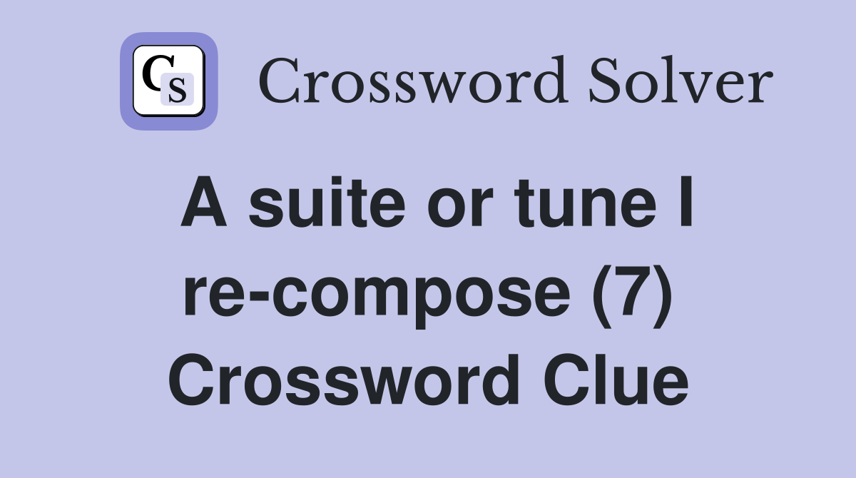 A suite or tune I re-compose (7) Crossword Clue