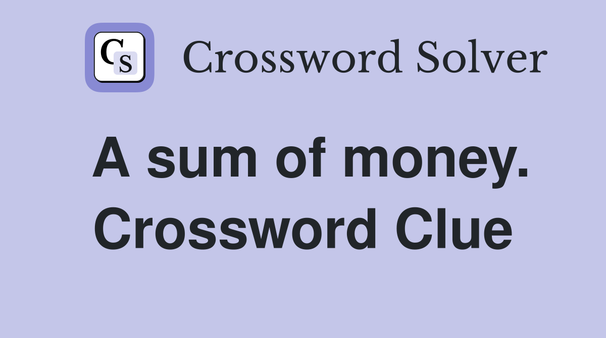 A sum of money. Crossword Clue
