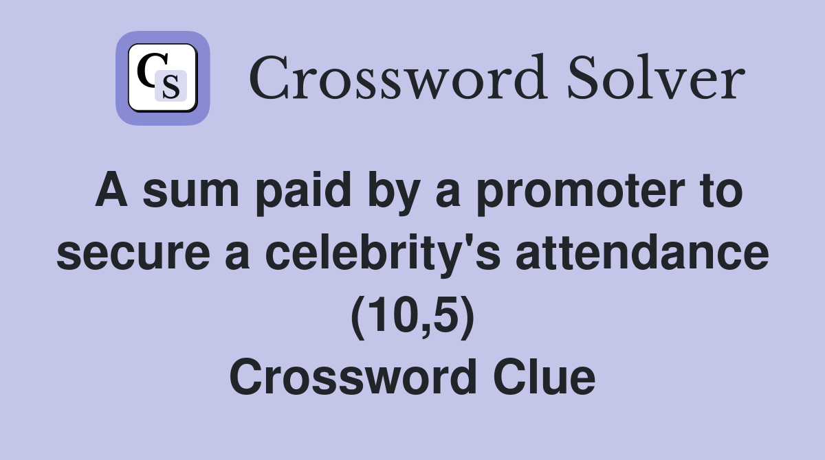 A sum paid by a promoter to secure a celebrity's attendance (10,5) Crossword Clue