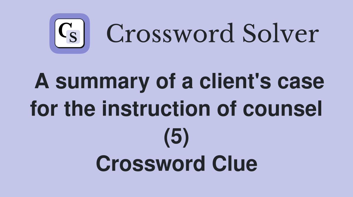 A summary of a client's case for the instruction of counsel (5) Crossword Clue