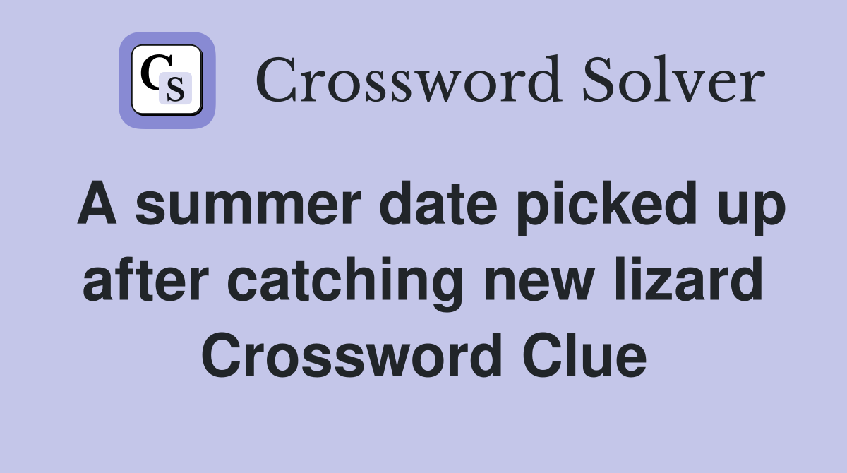 A summer date picked up after catching new lizard Crossword Clue