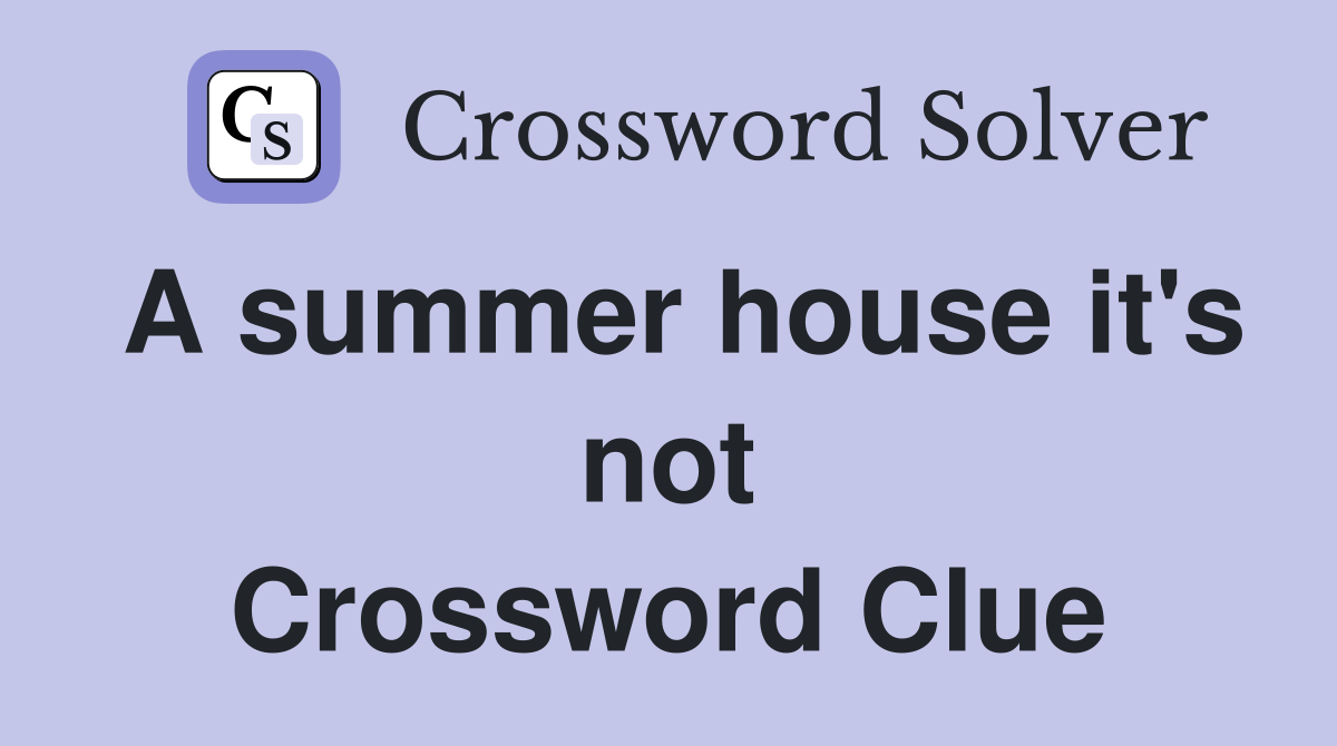 A summer house it's not Crossword Clue