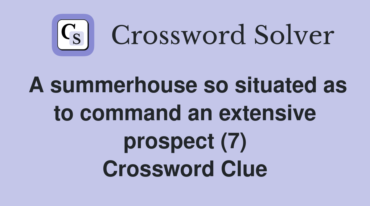 A summerhouse so situated as to command an extensive prospect (7) Crossword Clue