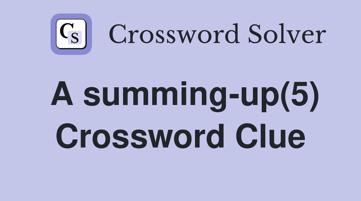 A summing-up(5) Crossword Clue