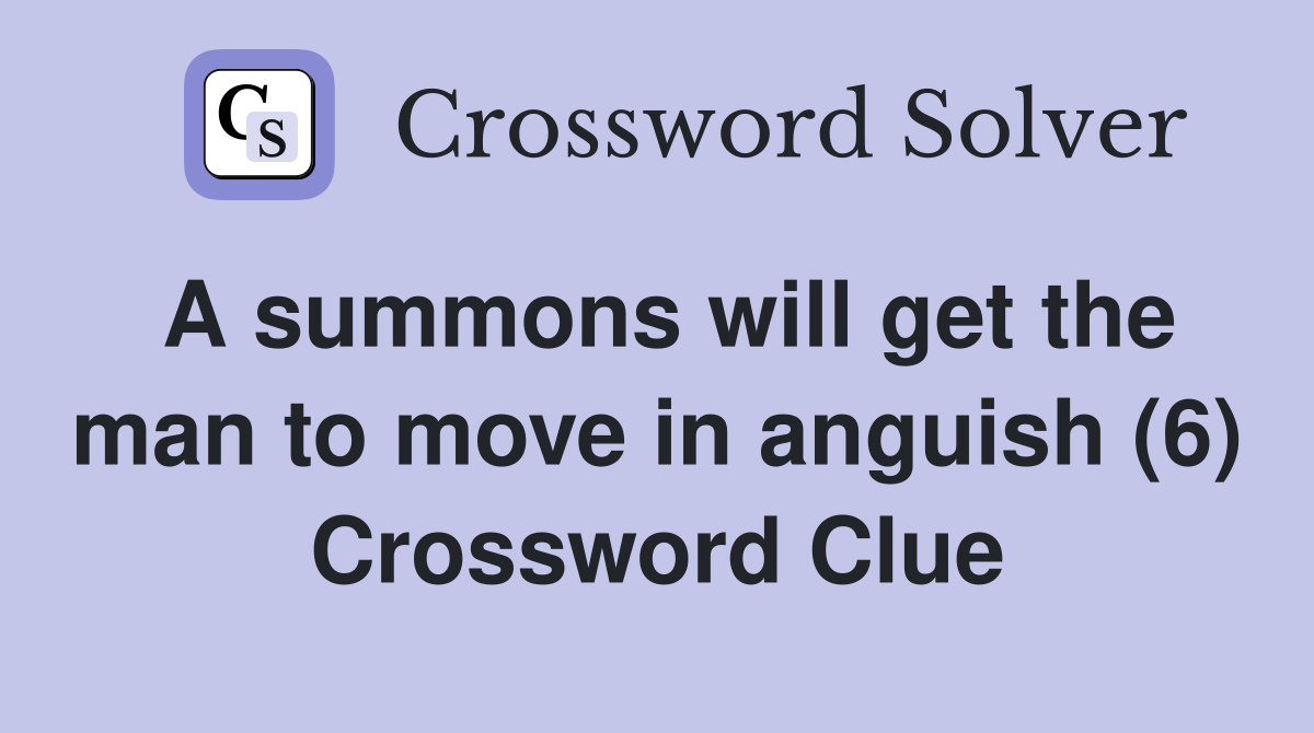 A summons will get the man to move in anguish (6) Crossword Clue