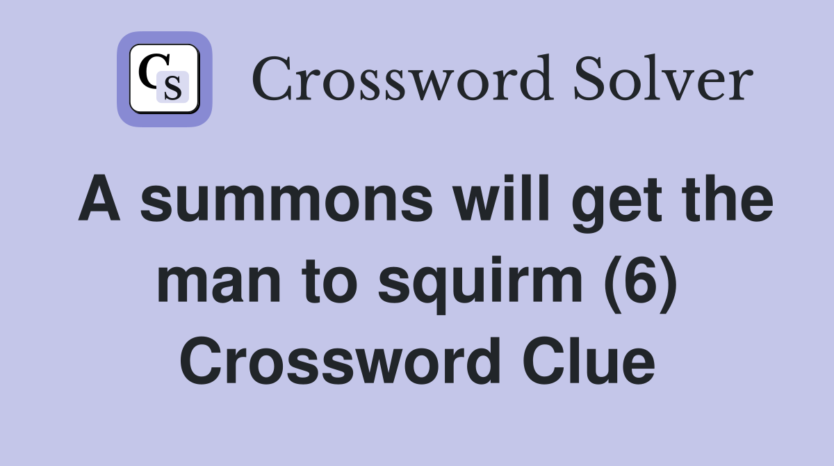 A summons will get the man to squirm (6) Crossword Clue