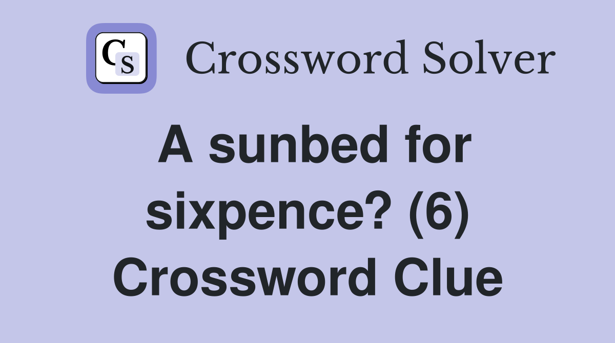 A sunbed for sixpence? (6) Crossword Clue