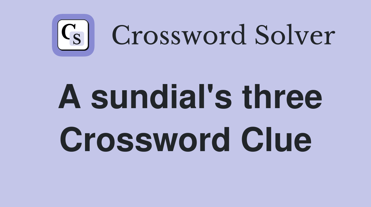 A sundial's three Crossword Clue