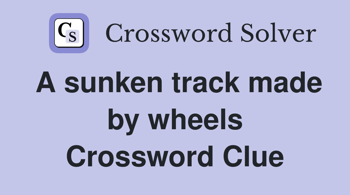 A sunken track made by wheels Crossword Clue