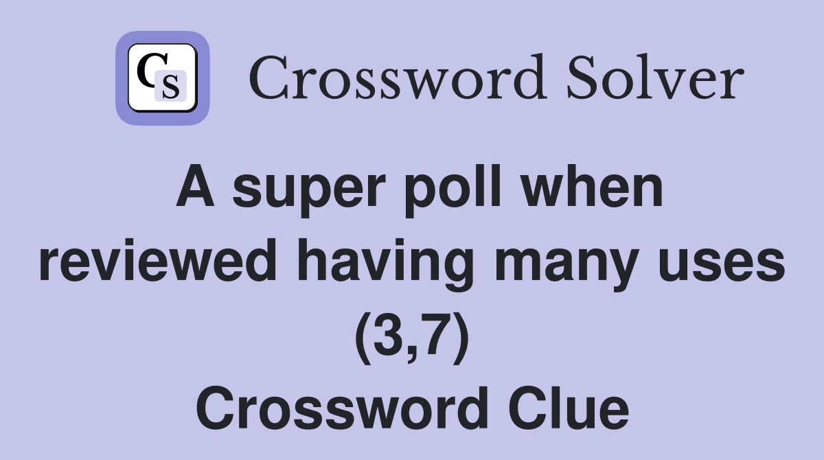 A super poll when reviewed having many uses (3,7) Crossword Clue