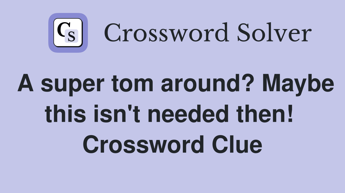 A super tom around? Maybe this isn't needed then!  Crossword Clue