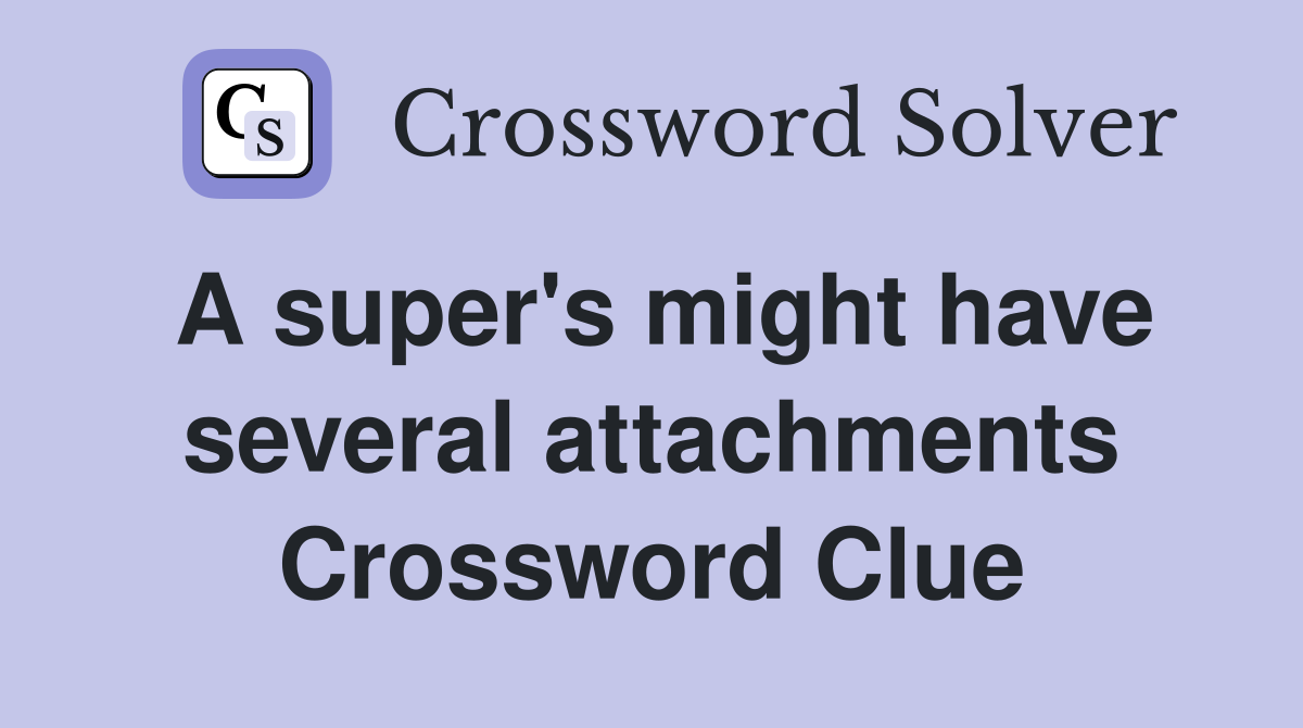 A super's might have several attachments Crossword Clue