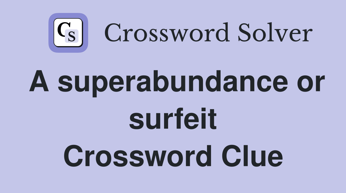 A superabundance or surfeit Crossword Clue