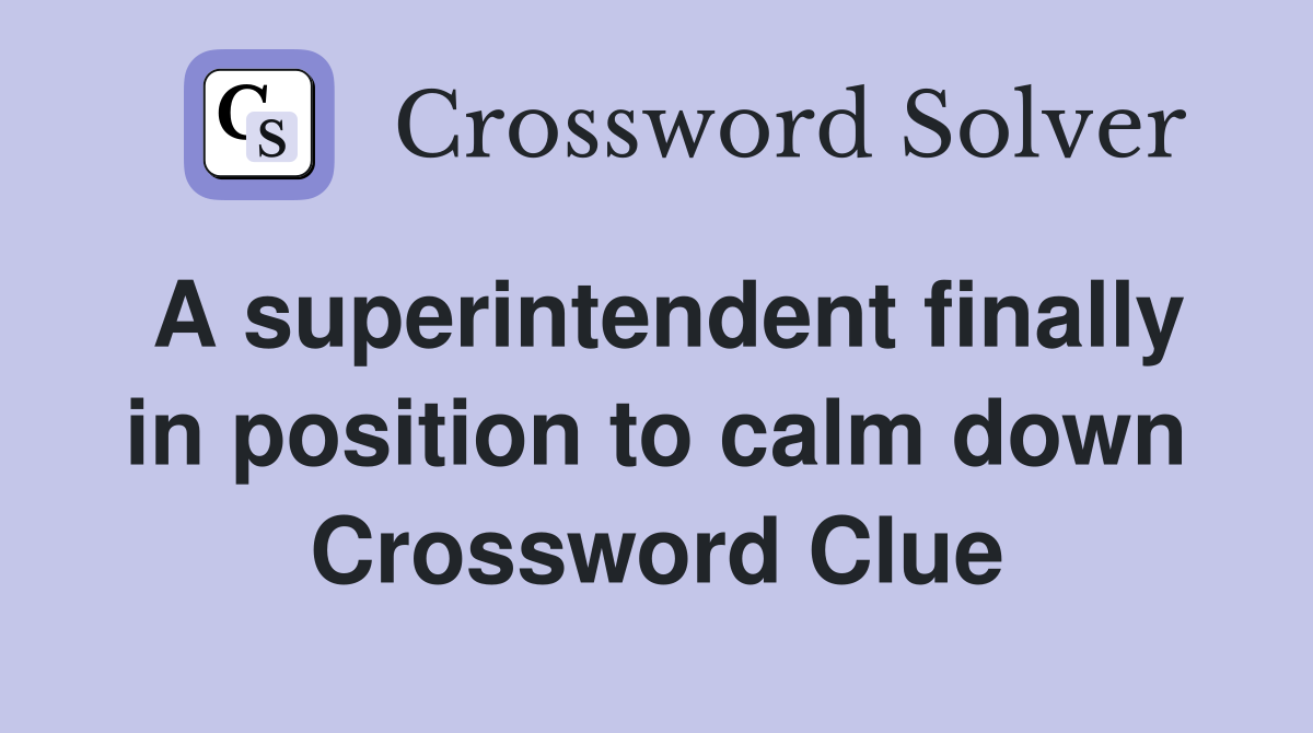 A superintendent finally in position to calm down Crossword Clue