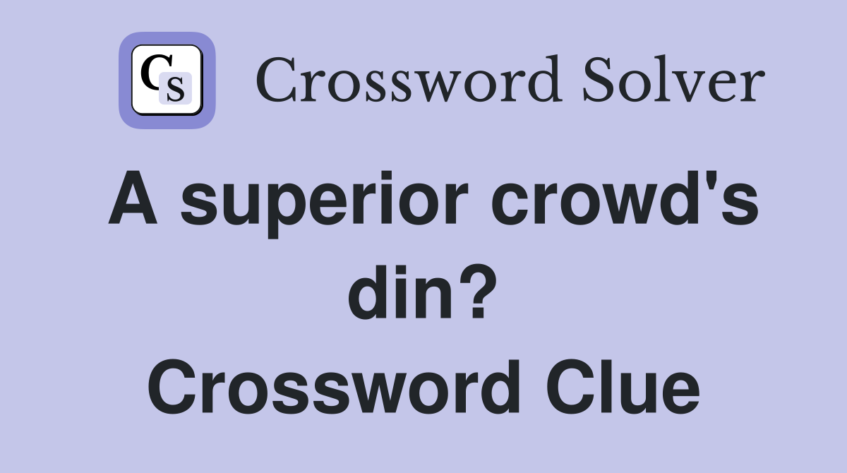 A superior crowd's din? Crossword Clue
