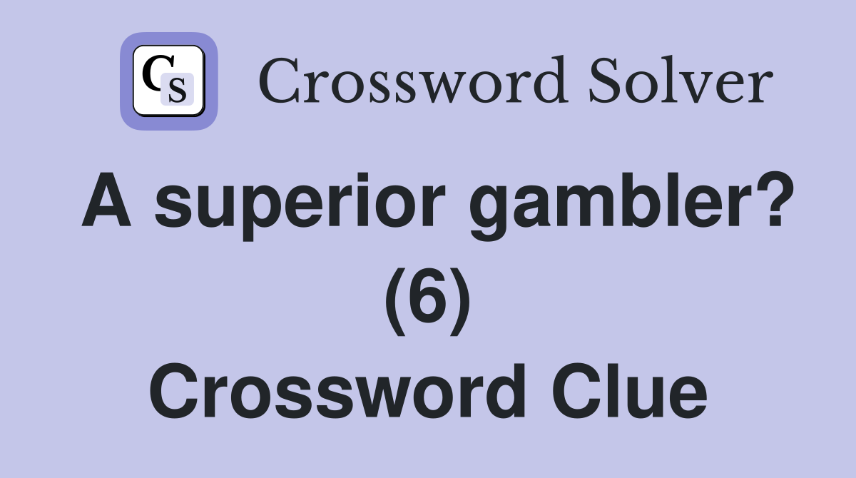 A superior gambler? (6) Crossword Clue