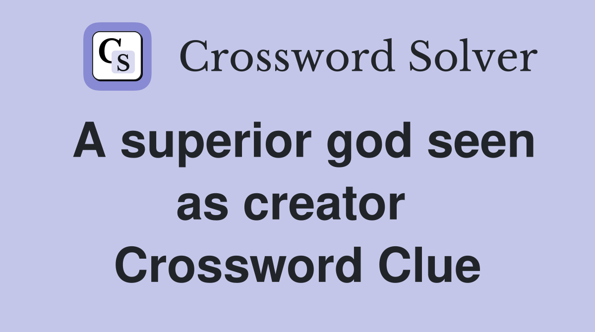 A superior god seen as creator  Crossword Clue