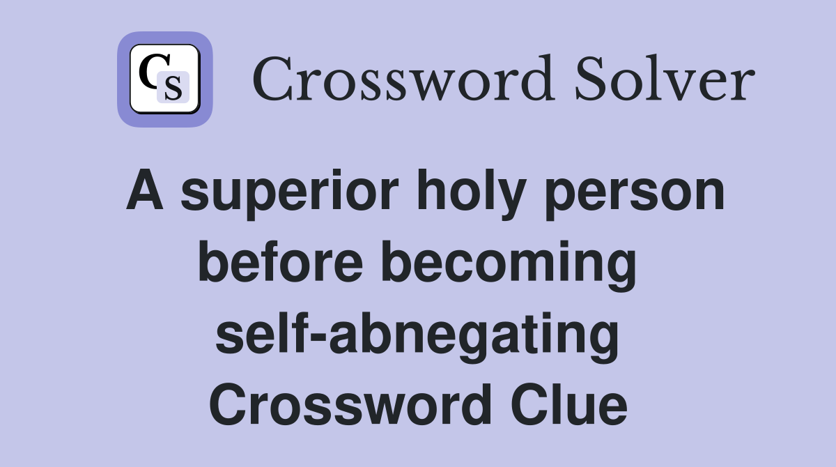 A superior holy person before becoming self-abnegating Crossword Clue