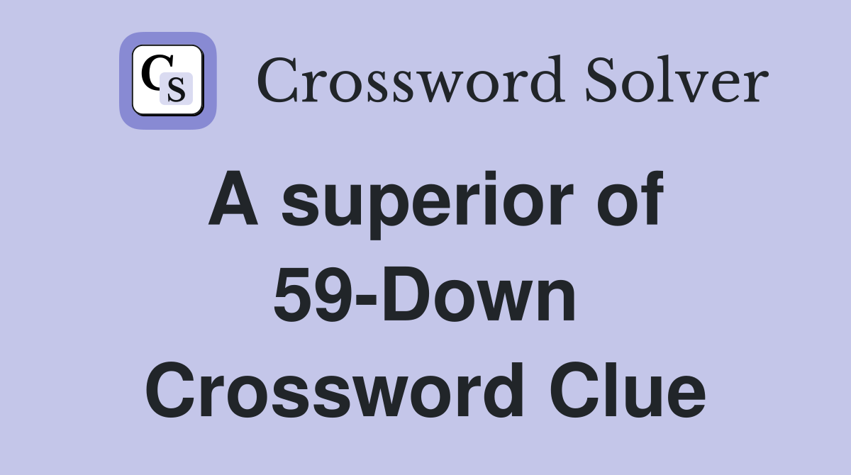 A superior of 59-Down Crossword Clue