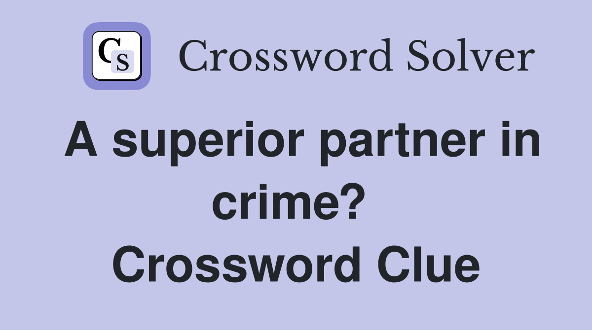 A superior partner in crime?  Crossword Clue