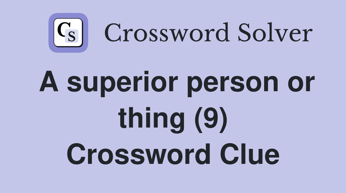 A superior person or thing (9) Crossword Clue