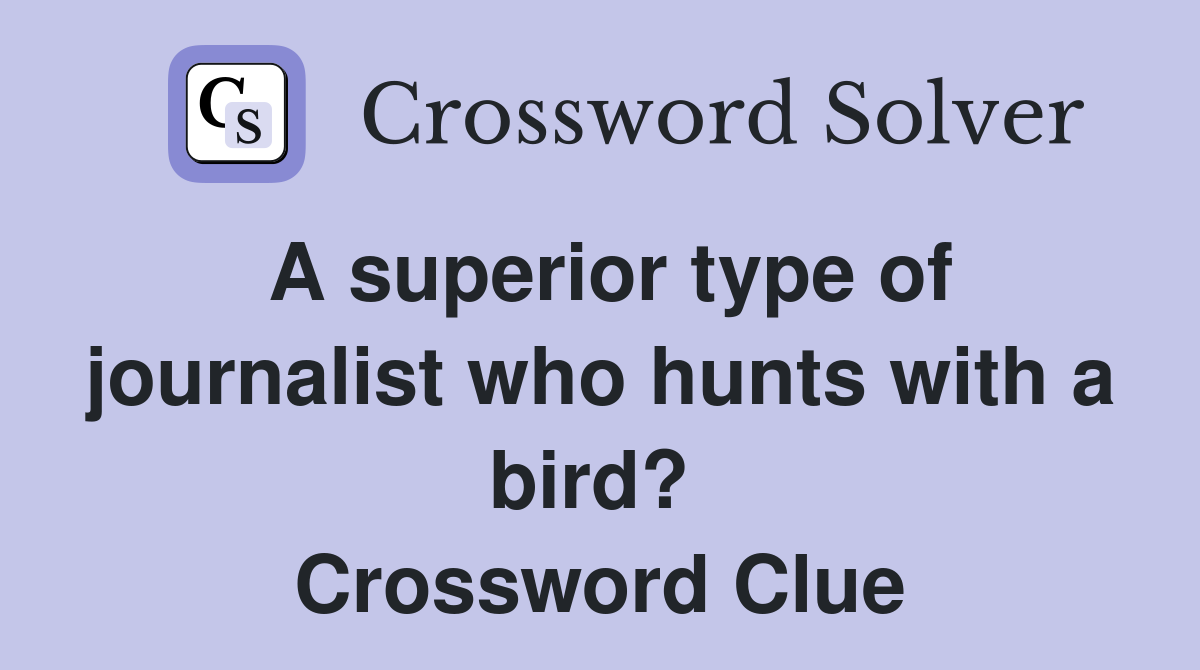 A superior type of journalist who hunts with a bird?  Crossword Clue