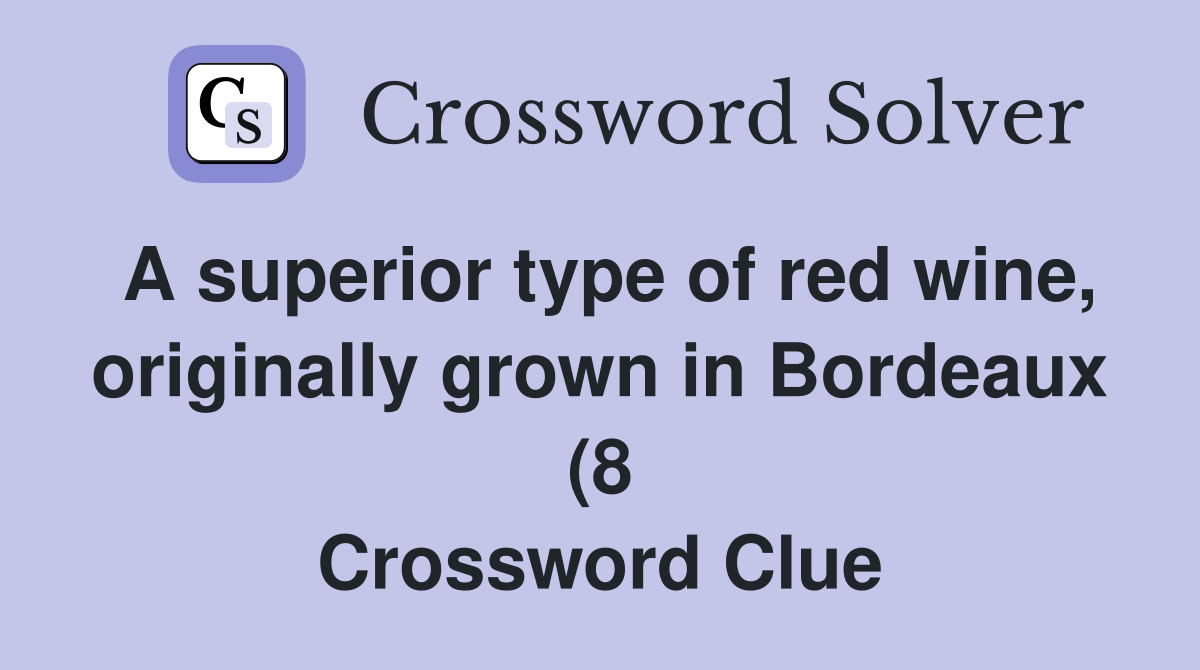 A superior type of red wine originally grown in Bordeaux (8 A superior type of red wine originally grown in Bordeaux (8