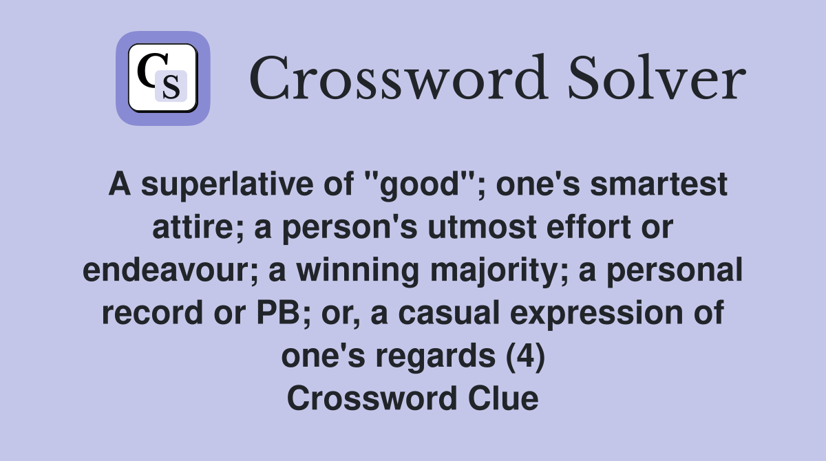 A superlative of "good"; one's smartest attire; a person's utmost effort or endeavour; a winning majority; a personal record or PB; or, a casual expression of one's regards (4) Crossword Clue