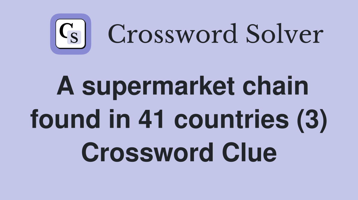 A supermarket chain found in 41 countries (3) Crossword Clue