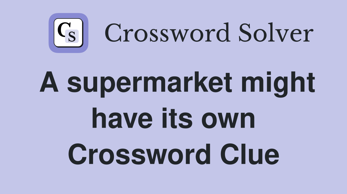 A supermarket might have its own Crossword Clue