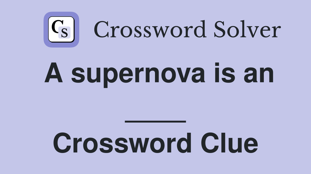 A supernova is an ____ Crossword Clue