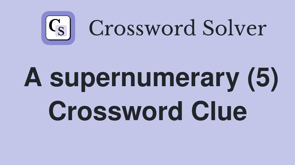 A supernumerary (5) Crossword Clue