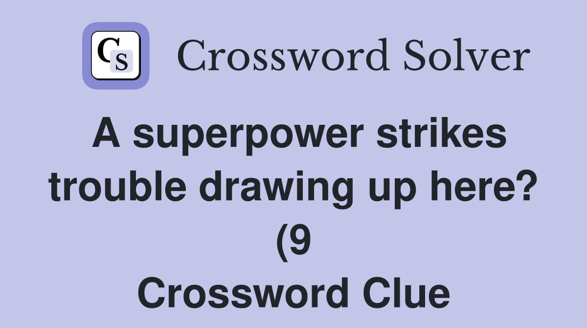 A superpower strikes trouble drawing up here? (9) Crossword Clue A superpower strikes trouble drawing up here? (9) Crossword Clue