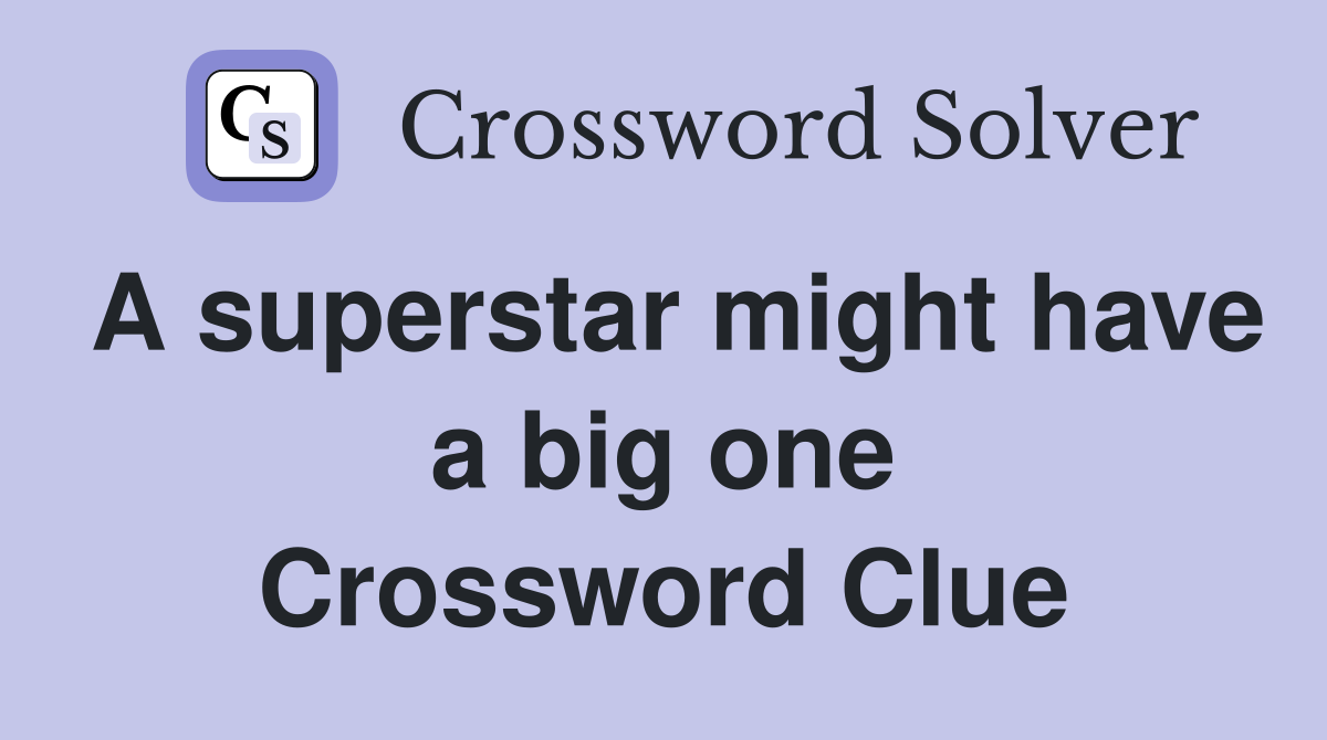 A superstar might have a big one Crossword Clue