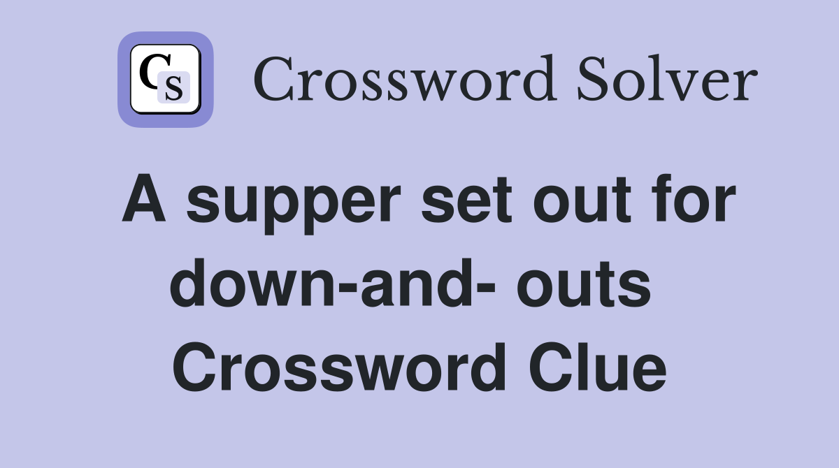 A supper set out for down-and- outs  Crossword Clue